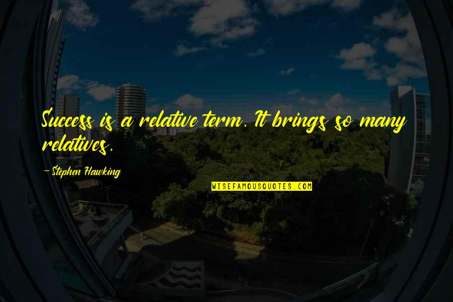Passaste Quotes By Stephen Hawking: Success is a relative term. It brings so Passaste Quotes By Stephen Hawking: Success is a relative term. It brings so