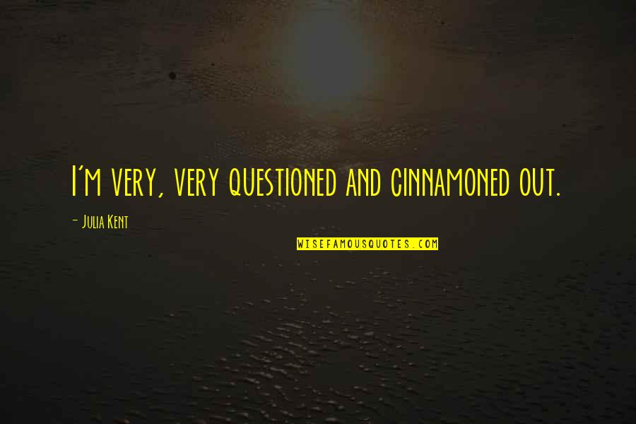 Passau Castle Quotes By Julia Kent: I'm very, very questioned and cinnamoned out.