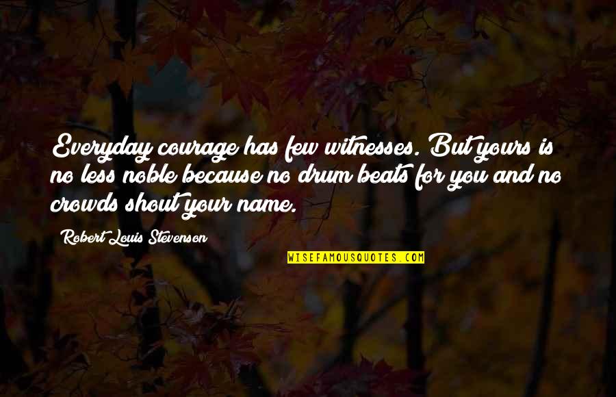 Passau Churches Quotes By Robert Louis Stevenson: Everyday courage has few witnesses. But yours is Passau Churches Quotes By Robert Louis Stevenson: Everyday courage has few witnesses. But yours is