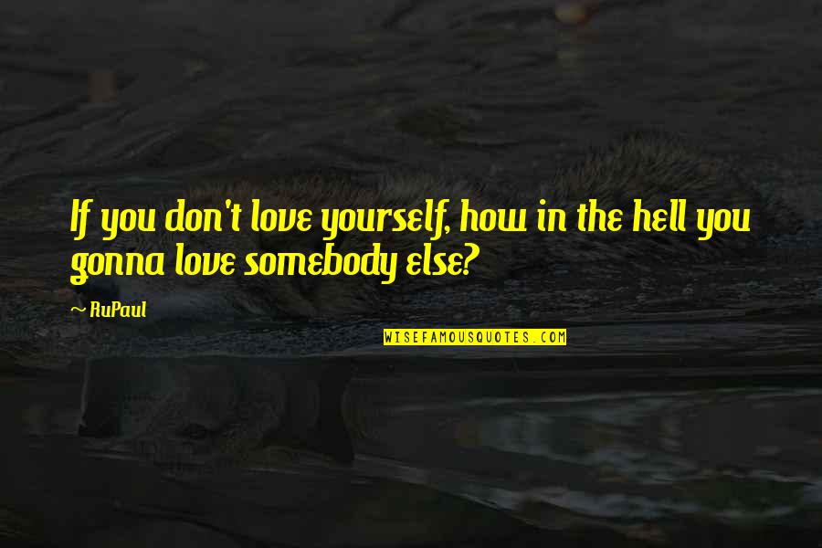 Passauer Quotes By RuPaul: If you don't love yourself, how in the