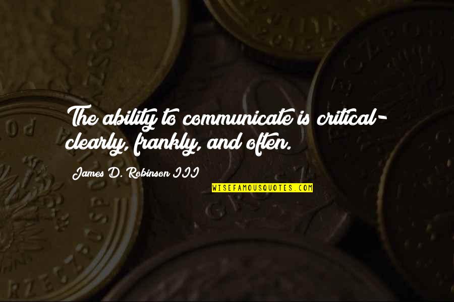 Passavanti Rescue Quotes By James D. Robinson III: The ability to communicate is critical- clearly, frankly, Passavanti Rescue Quotes By James D. Robinson III: The ability to communicate is critical- clearly, frankly,