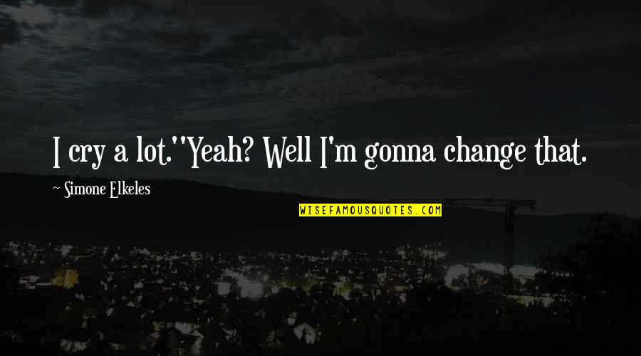 Passchendaele Michael Dunne Quotes By Simone Elkeles: I cry a lot.''Yeah? Well I'm gonna change