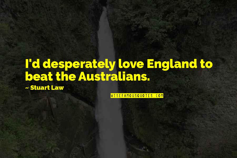 Passchendaele Michael Dunne Quotes By Stuart Law: I'd desperately love England to beat the Australians.