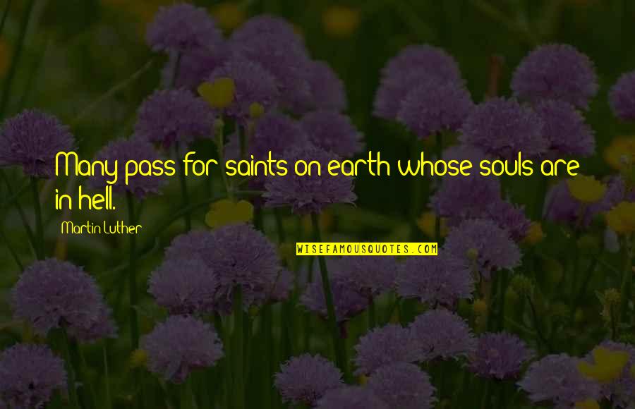 Pass'd Quotes By Martin Luther: Many pass for saints on earth whose souls