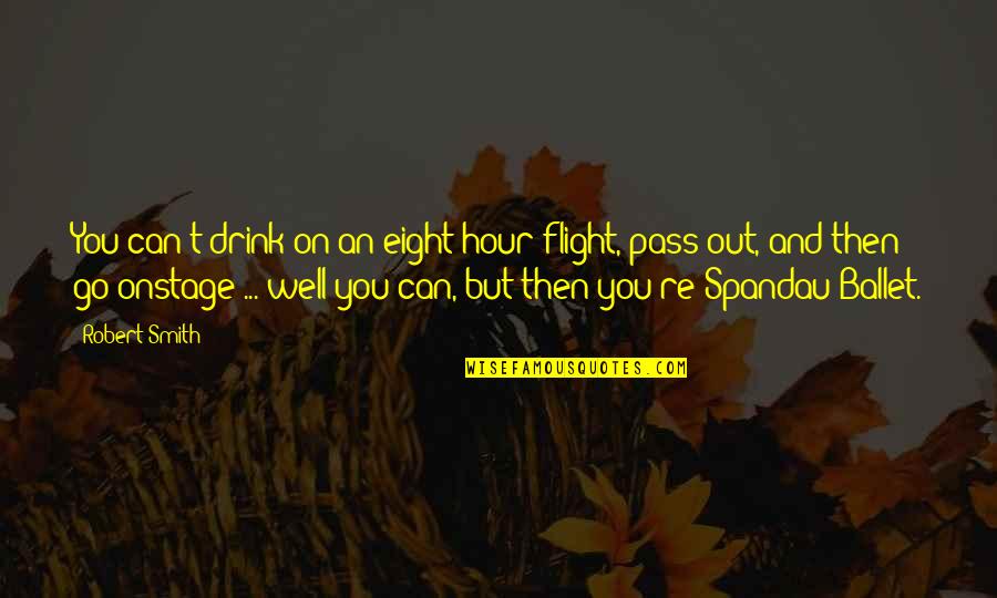 Pass'd Quotes By Robert Smith: You can't drink on an eight hour flight,