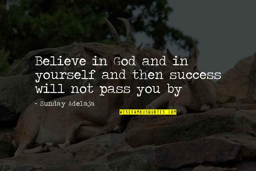 Pass'd Quotes By Sunday Adelaja: Believe in God and in yourself and then