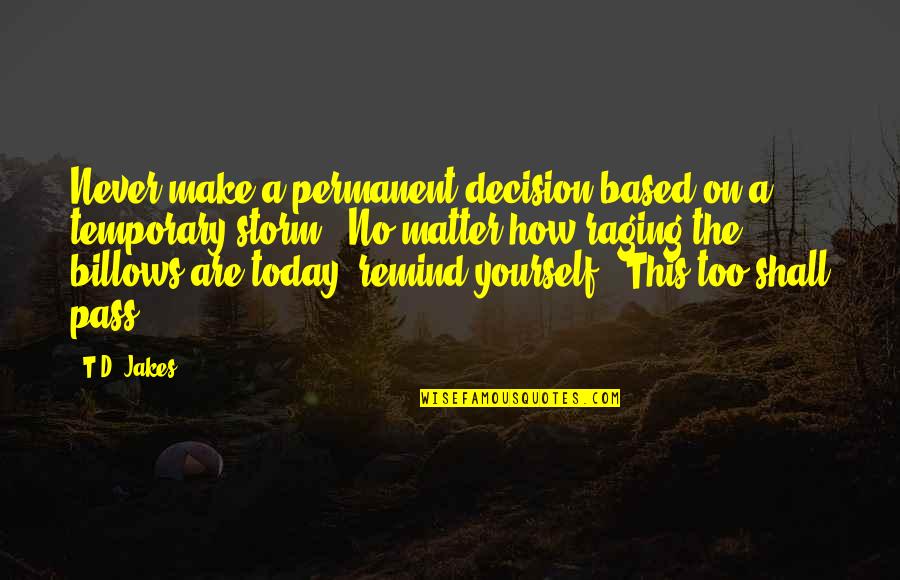 Pass'd Quotes By T.D. Jakes: Never make a permanent decision based on a