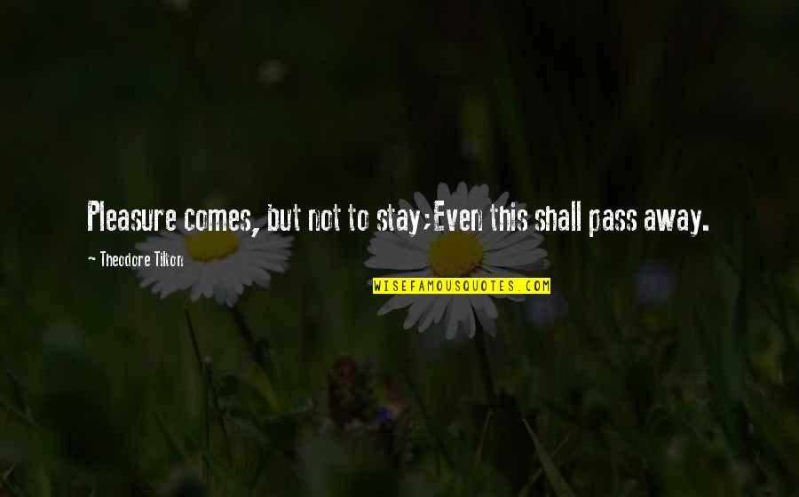 Pass'd Quotes By Theodore Tilton: Pleasure comes, but not to stay;Even this shall