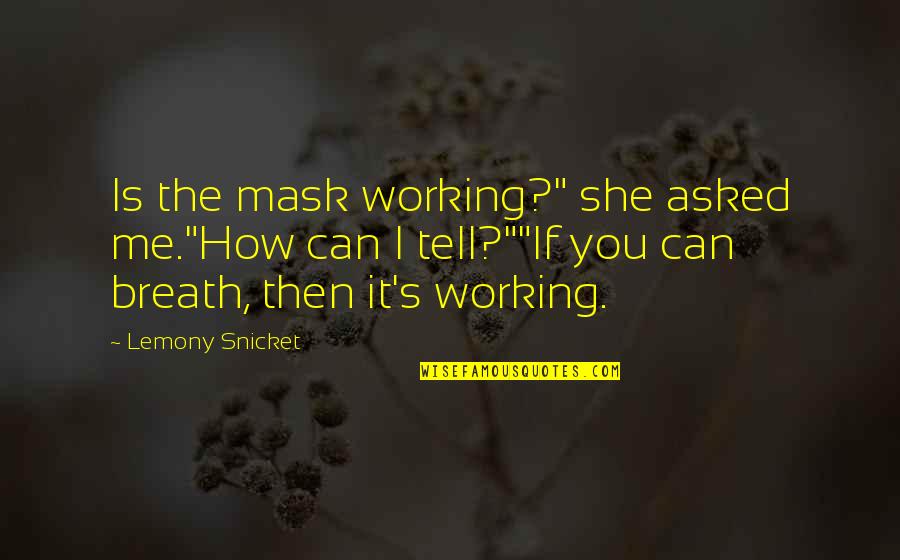 Passear No Jardim Quotes By Lemony Snicket: Is the mask working?" she asked me."How can