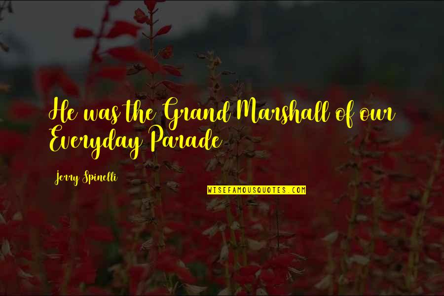 Passed Away Dads Quotes By Jerry Spinelli: He was the Grand Marshall of our Everyday