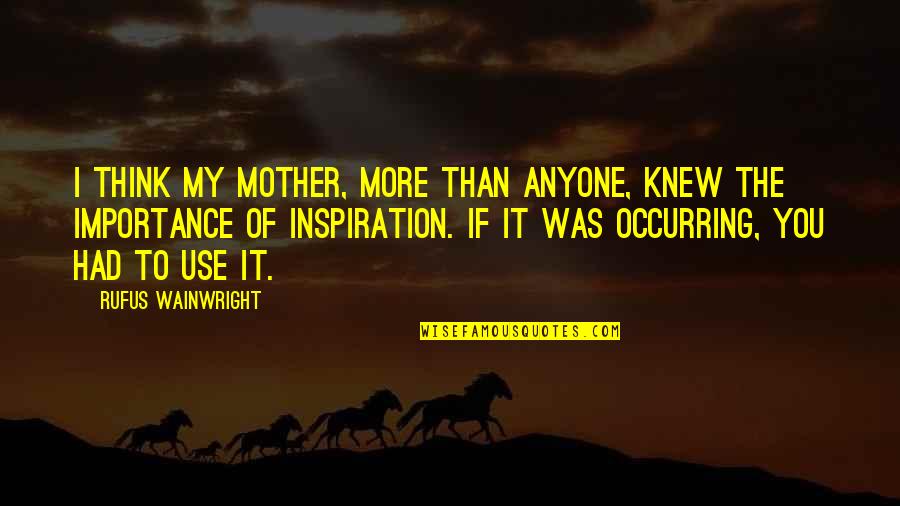 Passed Away Dog Quotes By Rufus Wainwright: I think my mother, more than anyone, knew