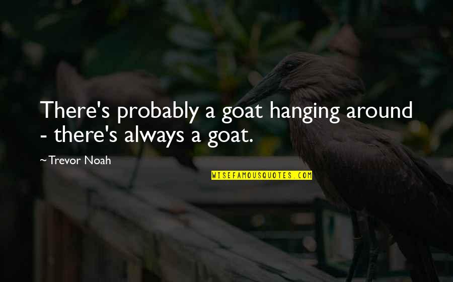 Passed Away Dogs Quotes By Trevor Noah: There's probably a goat hanging around - there's