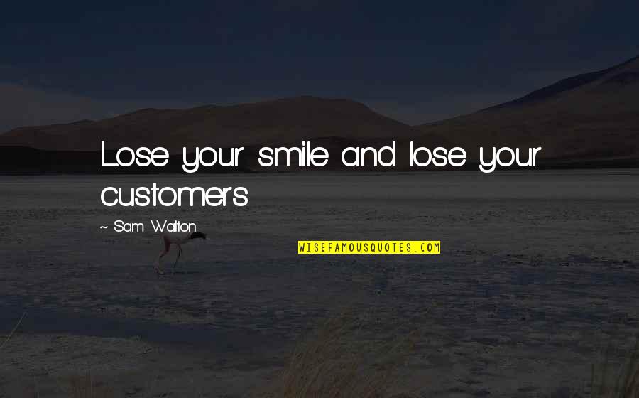 Passed Away Father Quotes By Sam Walton: Lose your smile and lose your customers.