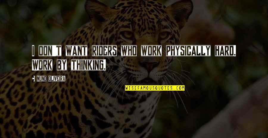 Passed Away Quote Quotes By Nuno Oliveira: I don't want riders who work physically hard. Passed Away Quote Quotes By Nuno Oliveira: I don't want riders who work physically hard.