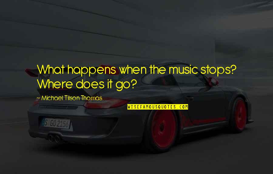 Passed Away Sister Quotes By Michael Tilson Thomas: What happens when the music stops? Where does