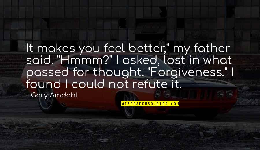 Passed Father Quotes By Gary Amdahl: It makes you feel better," my father said.