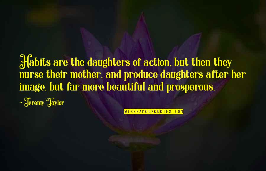 Passed Mother Quotes By Jeremy Taylor: Habits are the daughters of action, but then