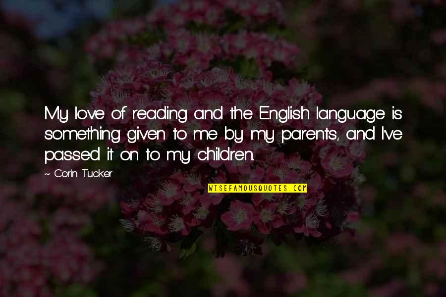 Passed Parents Quotes By Corin Tucker: My love of reading and the English language Passed Parents Quotes By Corin Tucker: My love of reading and the English language