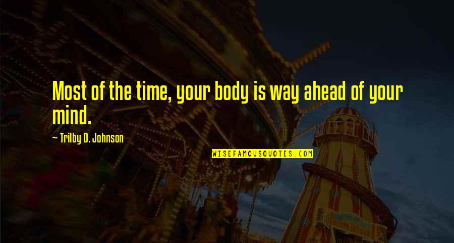Passed Parents Quotes By Trilby D. Johnson: Most of the time, your body is way Passed Parents Quotes By Trilby D. Johnson: Most of the time, your body is way