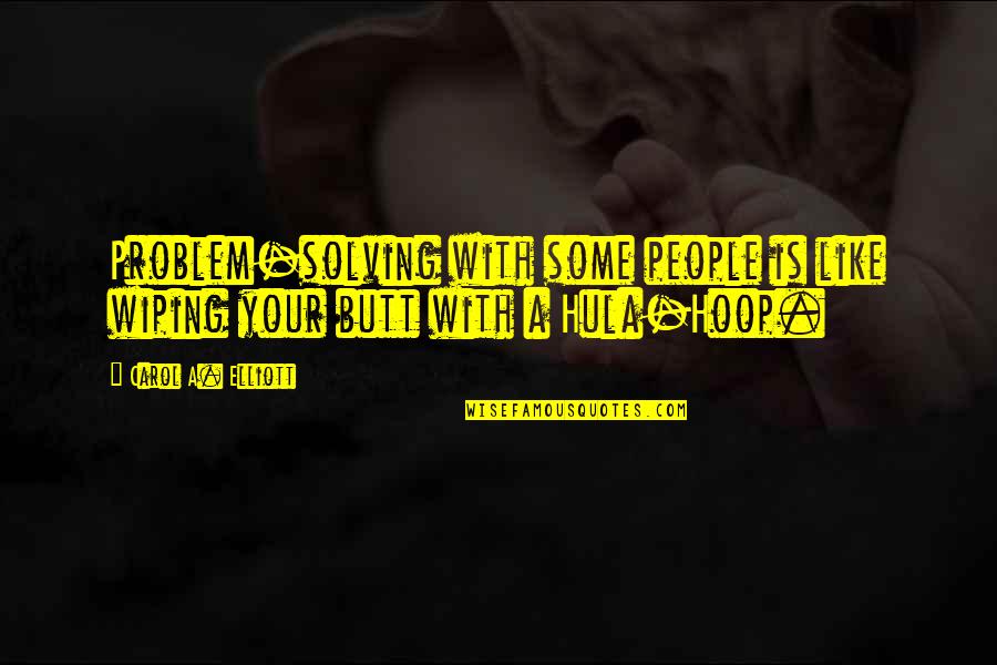 Passed Pets Quotes By Carol A. Elliott: Problem-solving with some people is like wiping your Passed Pets Quotes By Carol A. Elliott: Problem-solving with some people is like wiping your