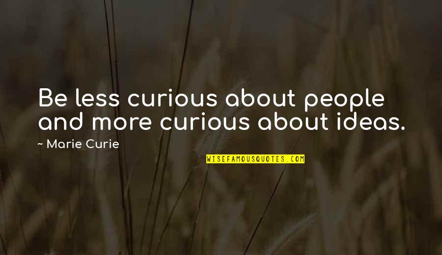 Passed Pets Quotes By Marie Curie: Be less curious about people and more curious