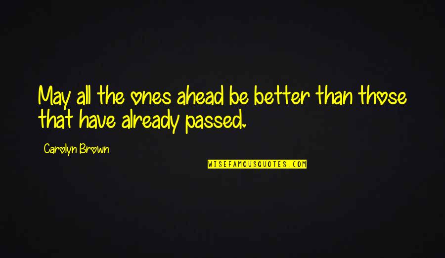 Passed Quotes By Carolyn Brown: May all the ones ahead be better than