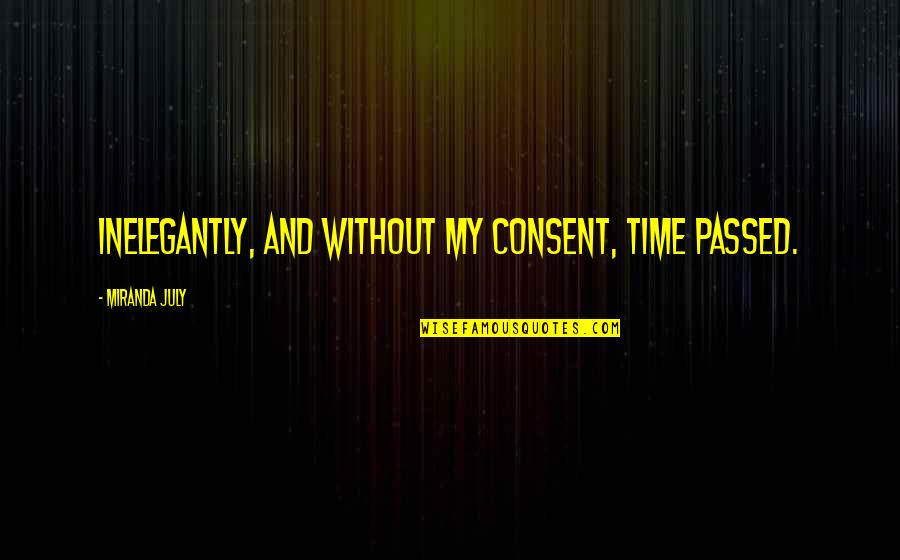 Passed Quotes By Miranda July: Inelegantly, and without my consent, time passed.