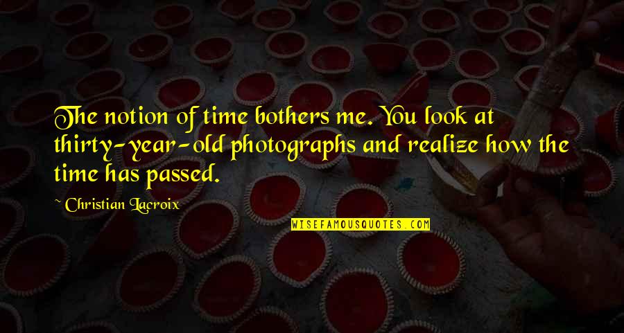 Passed Time Quotes By Christian Lacroix: The notion of time bothers me. You look