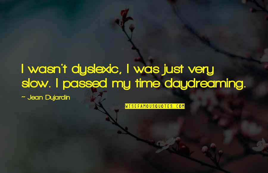Passed Time Quotes By Jean Dujardin: I wasn't dyslexic, I was just very slow.