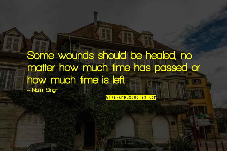 Passed Time Quotes By Nalini Singh: Some wounds should be healed, no matter how