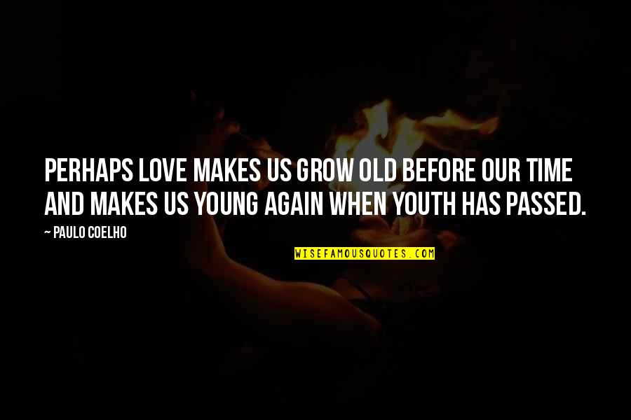 Passed Time Quotes By Paulo Coelho: Perhaps love makes us grow old before our