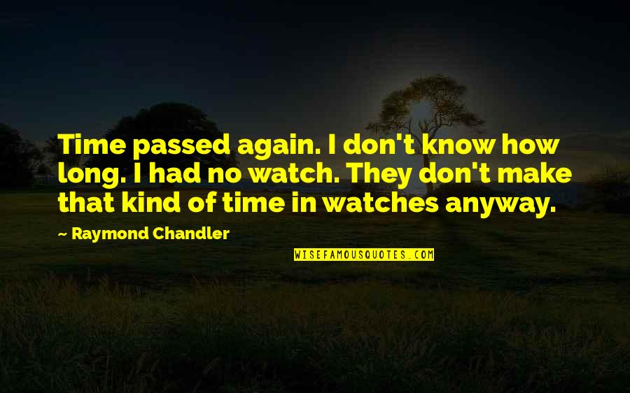 Passed Time Quotes By Raymond Chandler: Time passed again. I don't know how long.