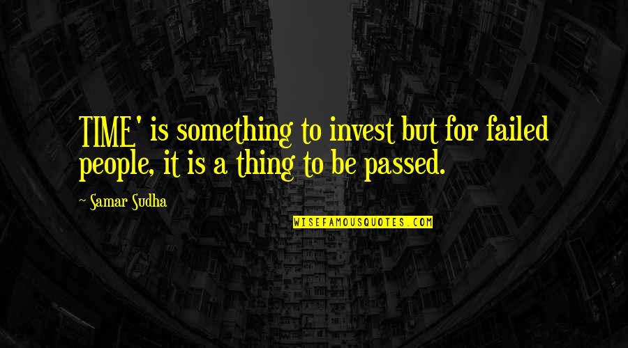 Passed Time Quotes By Samar Sudha: TIME' is something to invest but for failed