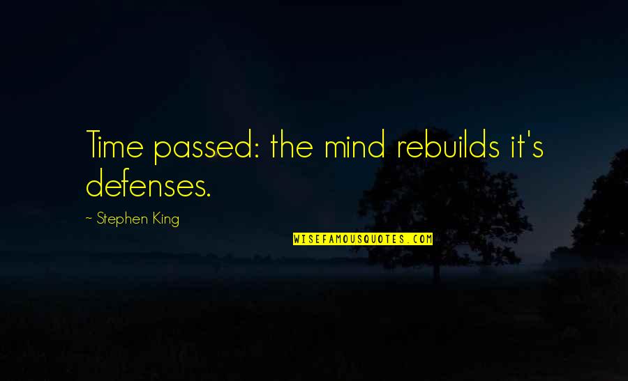 Passed Time Quotes By Stephen King: Time passed: the mind rebuilds it's defenses.