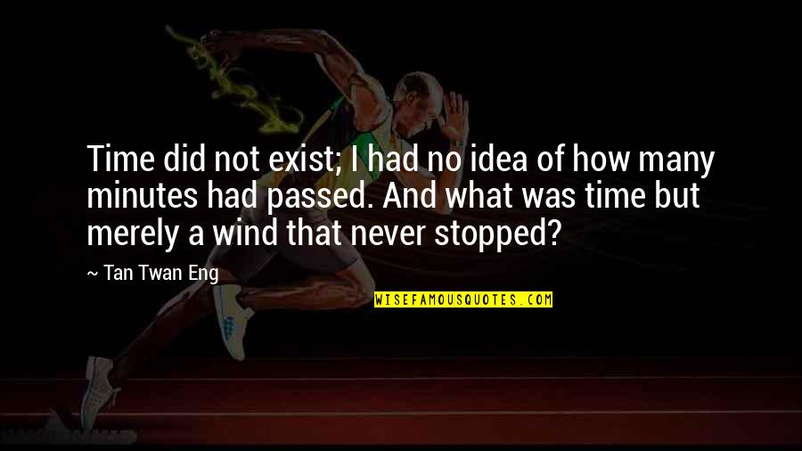 Passed Time Quotes By Tan Twan Eng: Time did not exist; I had no idea