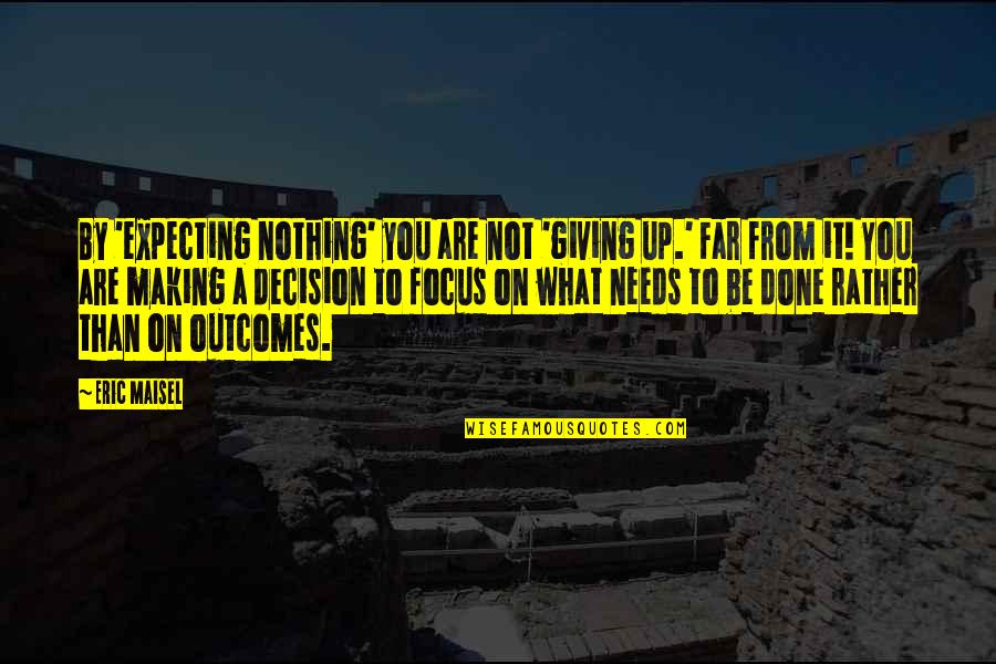 Passeggiando In Bicicletta Quotes By Eric Maisel: By 'expecting nothing' you are not 'giving up.' Passeggiando In Bicicletta Quotes By Eric Maisel: By 'expecting nothing' you are not 'giving up.'