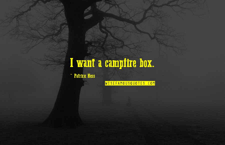 Passeggiando In Bicicletta Quotes By Patrick Ness: I want a campfire box. Passeggiando In Bicicletta Quotes By Patrick Ness: I want a campfire box.