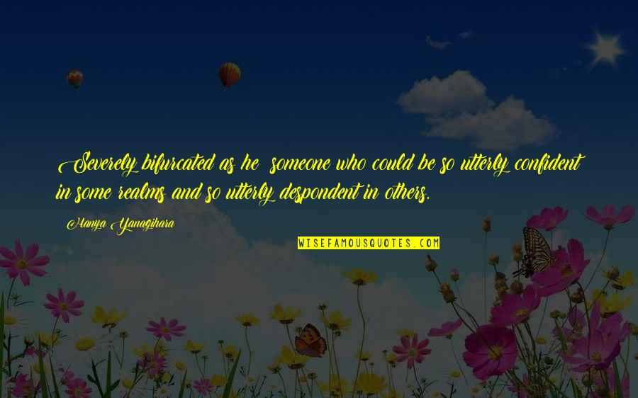 Passeggiando Ravello Quotes By Hanya Yanagihara: Severely bifurcated as he: someone who could be Passeggiando Ravello Quotes By Hanya Yanagihara: Severely bifurcated as he: someone who could be