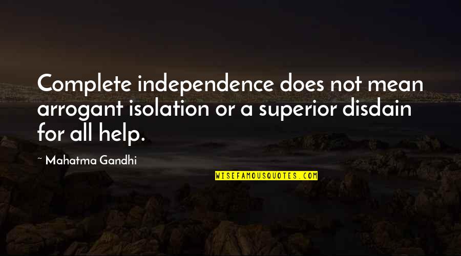 Passeggiare Sulla Quotes By Mahatma Gandhi: Complete independence does not mean arrogant isolation or