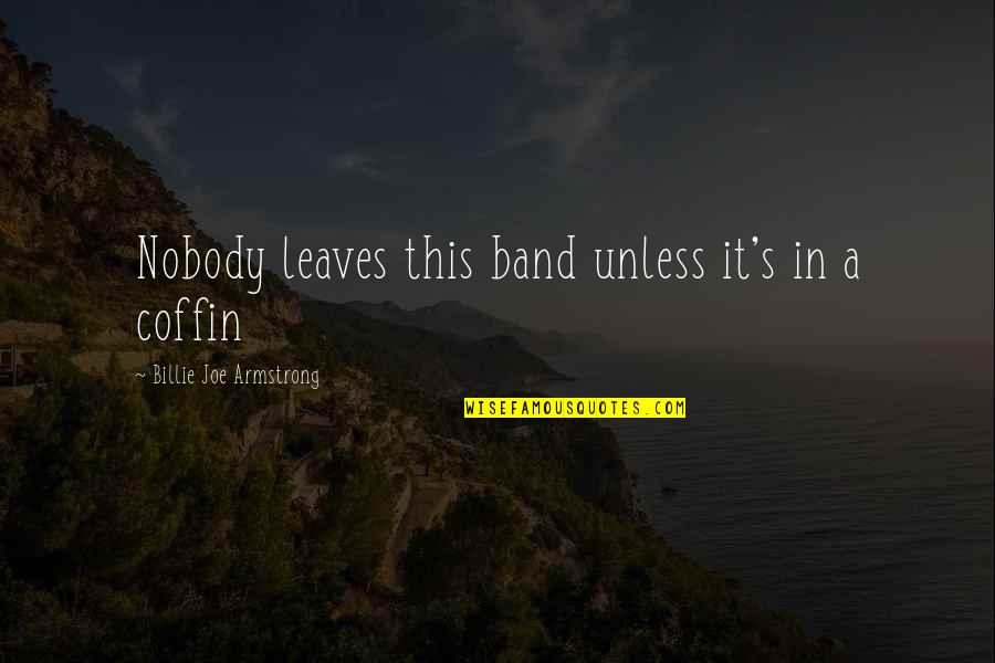 Passeggiata Notturna Quotes By Billie Joe Armstrong: Nobody leaves this band unless it's in a Passeggiata Notturna Quotes By Billie Joe Armstrong: Nobody leaves this band unless it's in a