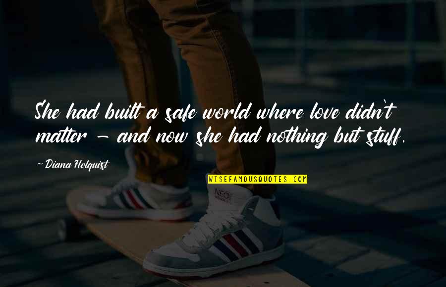 Passeggiata Notturna Quotes By Diana Holquist: She had built a safe world where love Passeggiata Notturna Quotes By Diana Holquist: She had built a safe world where love