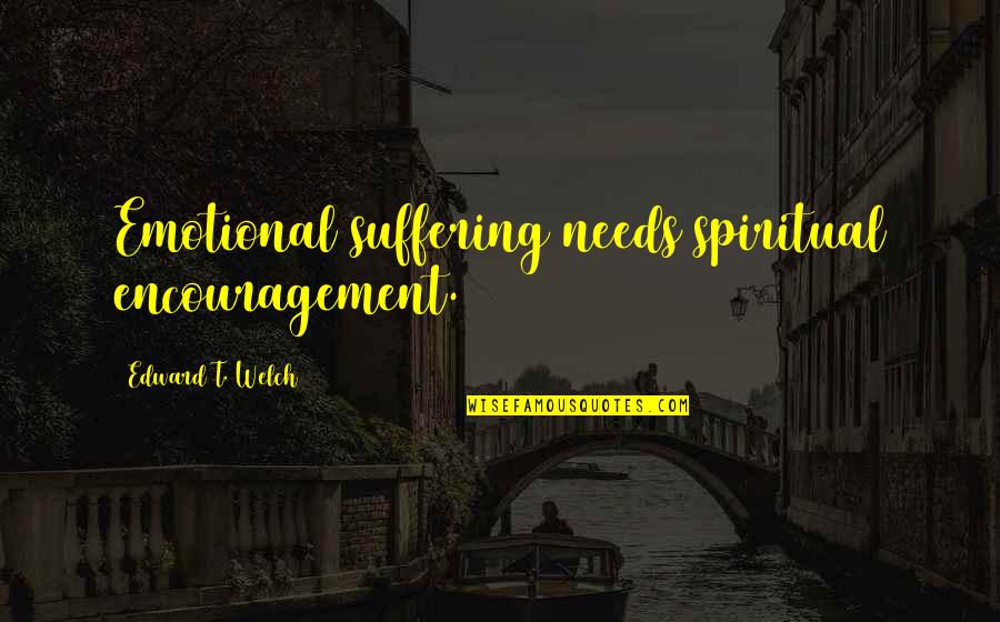 Passeig Del Quotes By Edward T. Welch: Emotional suffering needs spiritual encouragement.