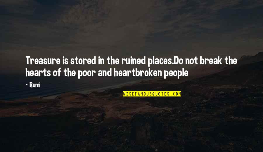 Passeio Quotes By Rumi: Treasure is stored in the ruined places.Do not
