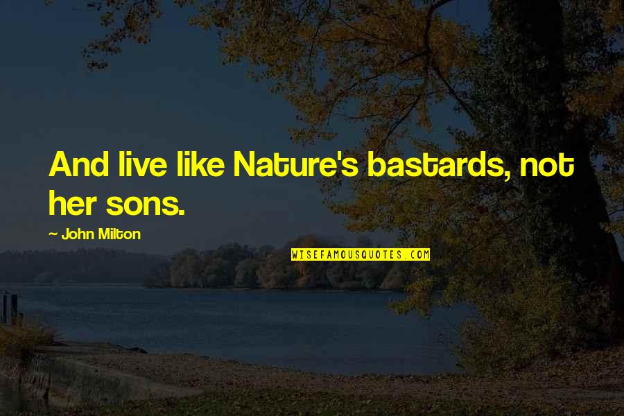 Passel Def Quotes By John Milton: And live like Nature's bastards, not her sons. Passel Def Quotes By John Milton: And live like Nature's bastards, not her sons.
