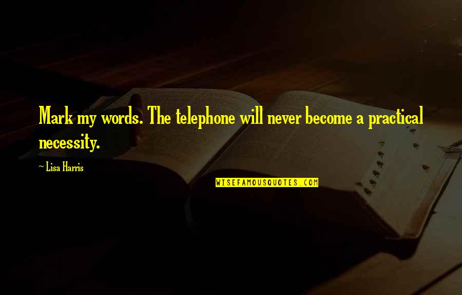 Passement Quotes By Lisa Harris: Mark my words. The telephone will never become