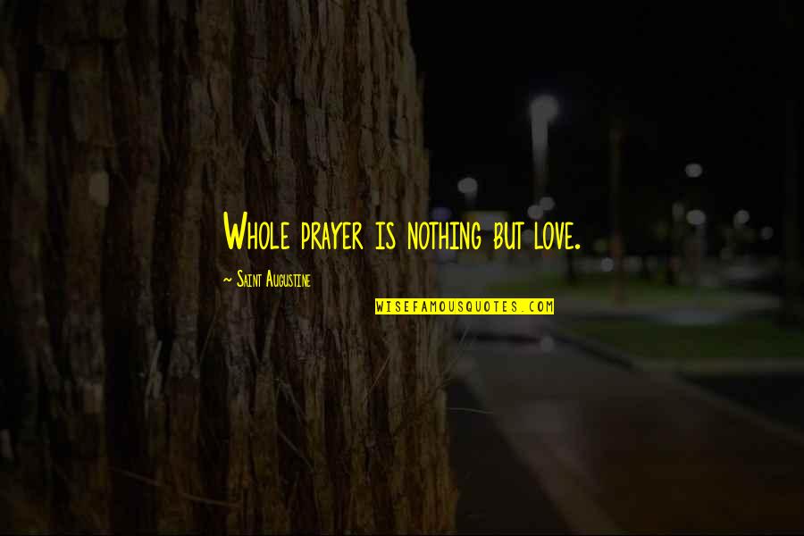 Passen Quotes By Saint Augustine: Whole prayer is nothing but love.