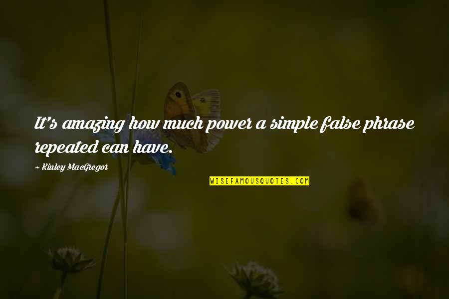 Passenden Beruf Quotes By Kinley MacGregor: It's amazing how much power a simple false Passenden Beruf Quotes By Kinley MacGregor: It's amazing how much power a simple false