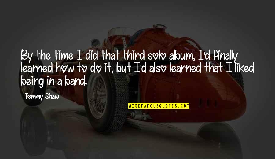 Passenden Beruf Quotes By Tommy Shaw: By the time I did that third solo Passenden Beruf Quotes By Tommy Shaw: By the time I did that third solo