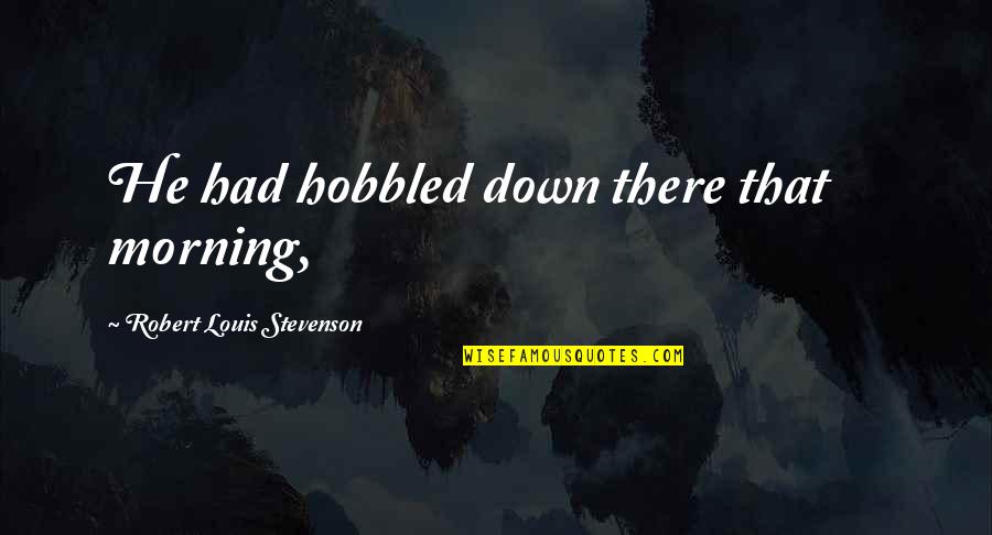 Passenger 57 Famous Quotes By Robert Louis Stevenson: He had hobbled down there that morning, Passenger 57 Famous Quotes By Robert Louis Stevenson: He had hobbled down there that morning,