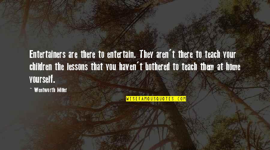 Passenger 57 Famous Quotes By Wentworth Miller: Entertainers are there to entertain. They aren't there Passenger 57 Famous Quotes By Wentworth Miller: Entertainers are there to entertain. They aren't there